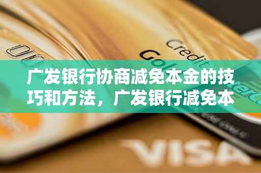 广发银行协商减免本金的技巧和方法，广发银行减免本金成功案例分享