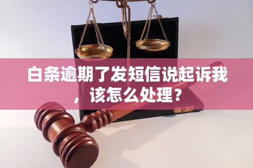 白条逾期了发短信说起诉我，该怎么处理？