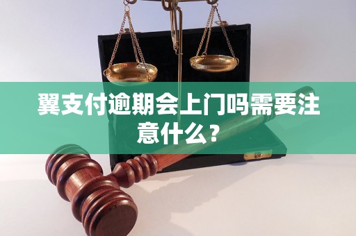 翼支付逾期会上门吗需要注意什么？