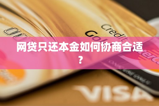网贷只还本金如何协商合适？
