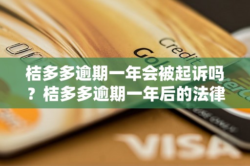 桔多多逾期一年会被起诉吗？桔多多逾期一年后的法律后果是什么？