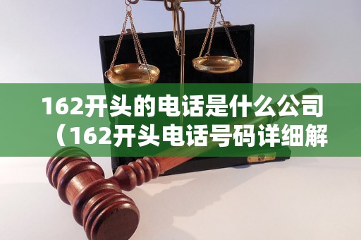 162开头的电话是什么公司（162开头电话号码详细解读）