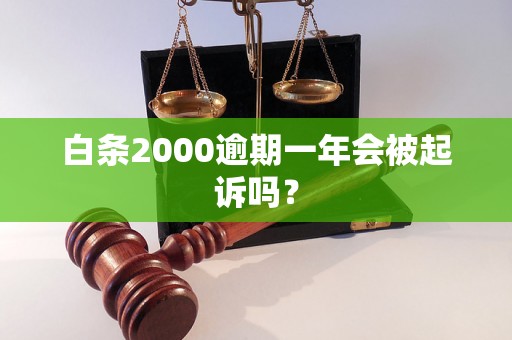 白条2000逾期一年会被起诉吗？