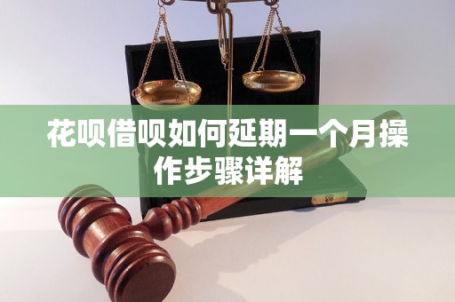 花呗借呗如何延期一个月操作步骤详解