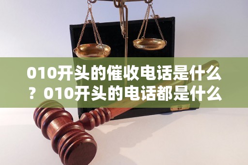 010开头的催收电话是什么？010开头的电话都是什么公司打来的？