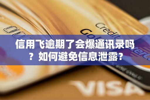 信用飞逾期了会爆通讯录吗？如何避免信息泄露？