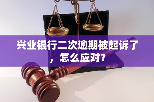 兴业银行二次逾期被起诉了，怎么应对？