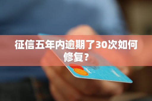 征信五年内逾期了30次如何修复？