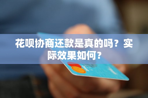 花呗协商还款是真的吗？实际效果如何？