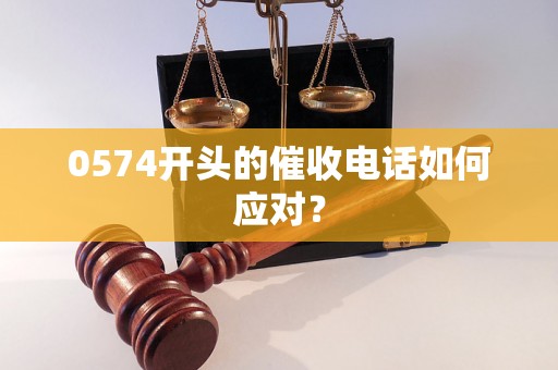 0574开头的催收电话如何应对？