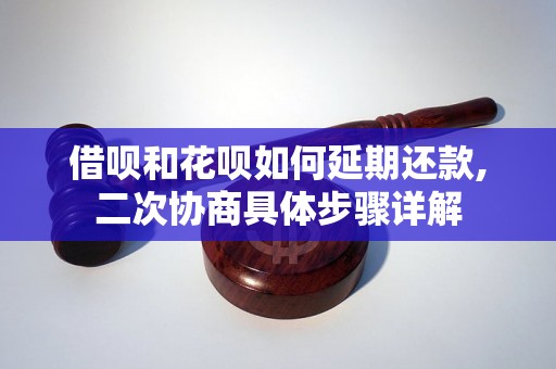 借呗和花呗如何延期还款,二次协商具体步骤详解