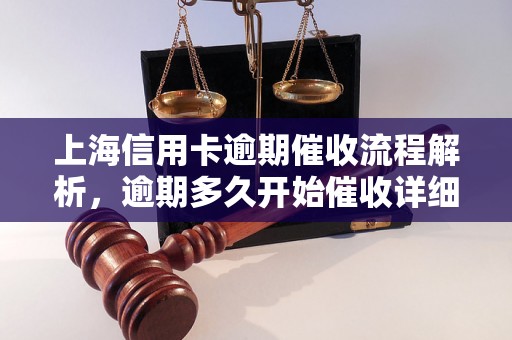 上海信用卡逾期催收流程解析，逾期多久开始催收详细说明