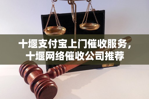 十堰支付宝上门催收服务，十堰网络催收公司推荐