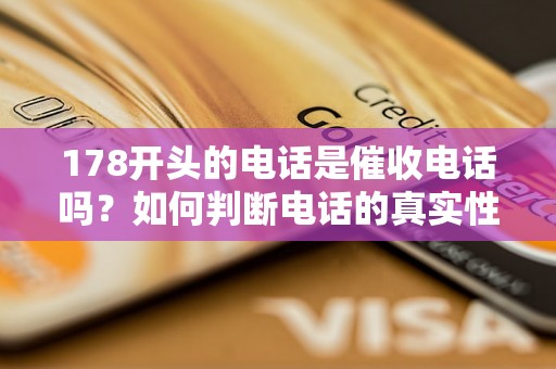 178开头的电话是催收电话吗？如何判断电话的真实性？