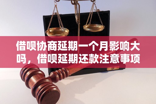 借呗协商延期一个月影响大吗，借呗延期还款注意事项