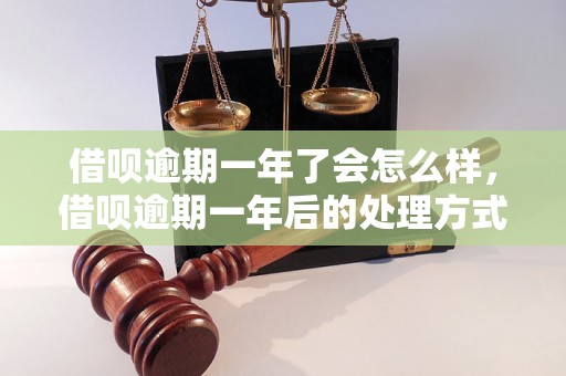 借呗逾期一年了会怎么样，借呗逾期一年后的处理方式是什么？