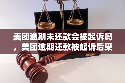 美团逾期未还款会被起诉吗，美团逾期还款被起诉后果如何