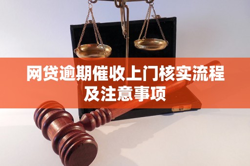 网贷逾期催收上门核实流程及注意事项