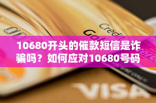 10680开头的催款短信是诈骗吗？如何应对10680号码的催款信息