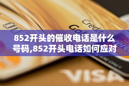 852开头的催收电话是什么号码,852开头电话如何应对