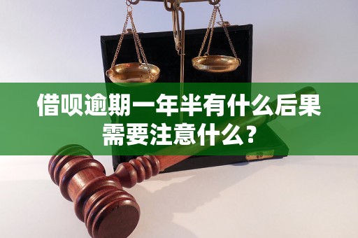 借呗逾期一年半有什么后果需要注意什么？