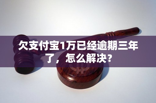 欠支付宝1万已经逾期三年了，怎么解决？