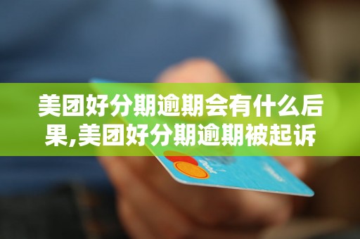 美团好分期逾期会有什么后果,美团好分期逾期被起诉的可能性大吗