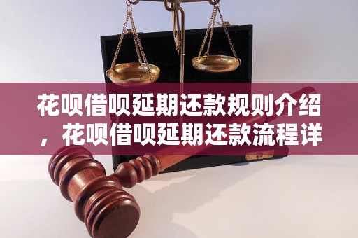 花呗借呗延期还款规则介绍，花呗借呗延期还款流程详解