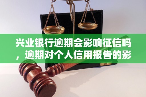 兴业银行逾期会影响征信吗，逾期对个人信用报告的影响