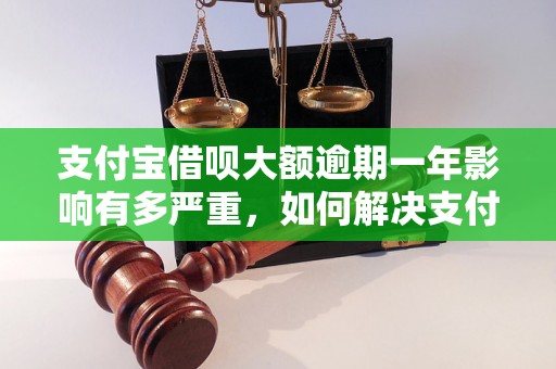 支付宝借呗大额逾期一年影响有多严重，如何解决支付宝借呗逾期问题