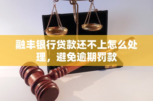 融丰银行贷款还不上怎么处理，避免逾期罚款