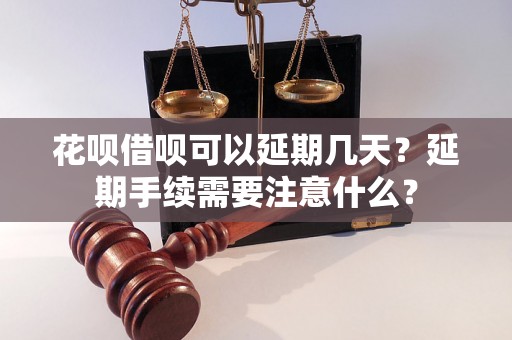 花呗借呗可以延期几天？延期手续需要注意什么？