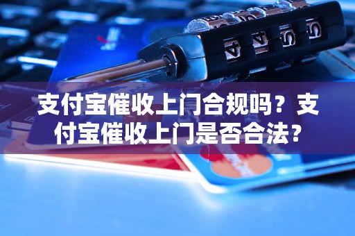 支付宝催收上门合规吗？支付宝催收上门是否合法？