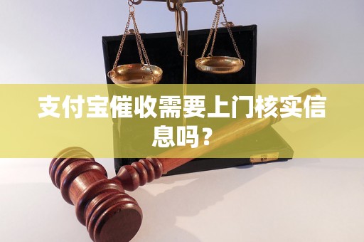 支付宝催收需要上门核实信息吗？