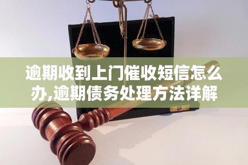 逾期收到上门催收短信怎么办,逾期债务处理方法详解