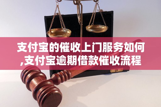 支付宝的催收上门服务如何,支付宝逾期借款催收流程解析