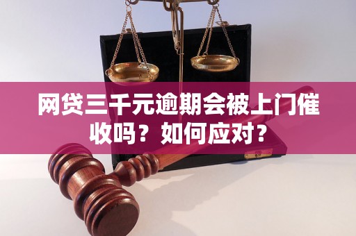 网贷三千元逾期会被上门催收吗？如何应对？