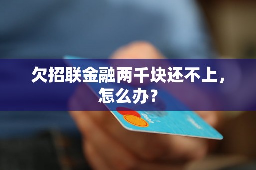 欠招联金融两千块还不上，怎么办？