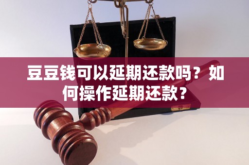 豆豆钱可以延期还款吗？如何操作延期还款？