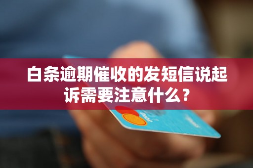 白条逾期催收的发短信说起诉需要注意什么？