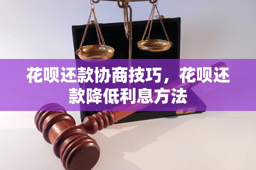 花呗还款协商技巧，花呗还款降低利息方法