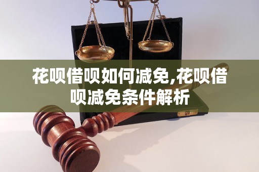 花呗借呗如何减免,花呗借呗减免条件解析