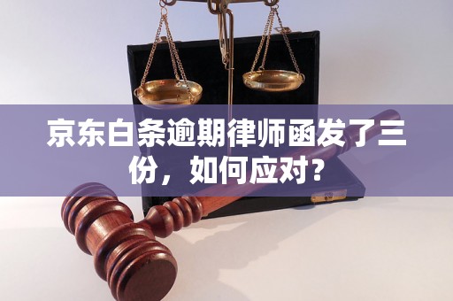 京东白条逾期律师函发了三份，如何应对？