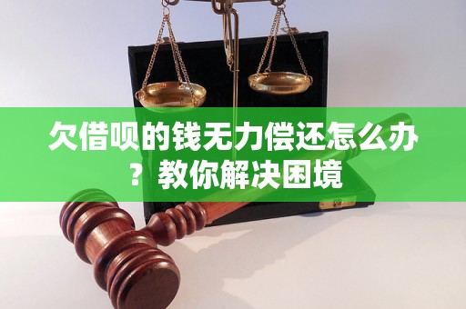 欠借呗的钱无力偿还怎么办？教你解决困境