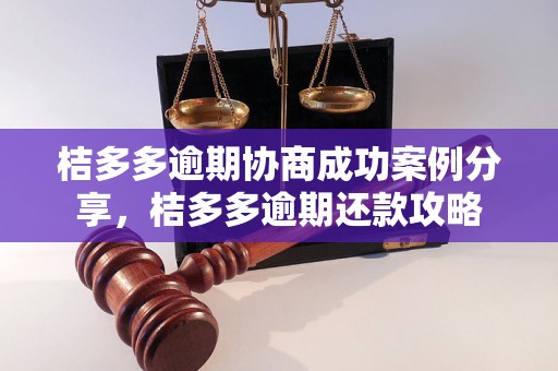 桔多多逾期协商成功案例分享，桔多多逾期还款攻略