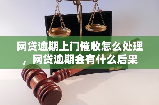 网贷逾期上门催收怎么处理，网贷逾期会有什么后果