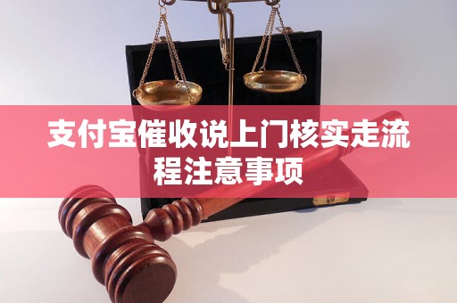 支付宝催收说上门核实走流程注意事项