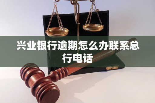 兴业银行逾期怎么办联系总行电话