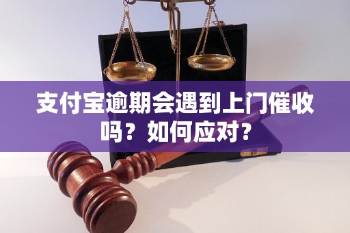 支付宝逾期会遇到上门催收吗？如何应对？