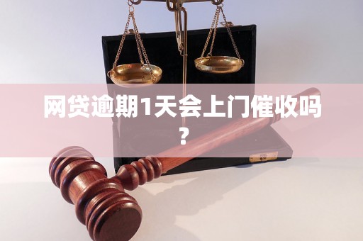 网贷逾期1天会上门催收吗？